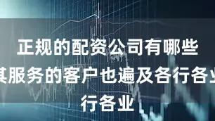 正规的配资公司有哪些其服务的客户也遍及各行各业