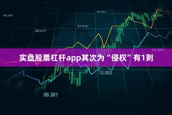 实盘股票杠杆app其次为“侵权”有1则