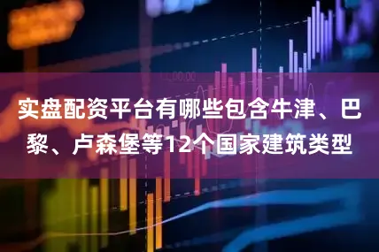 实盘配资平台有哪些包含牛津、巴黎、卢森堡等12个国家建筑类型